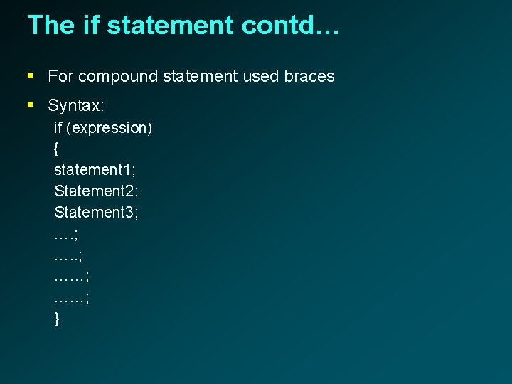 The if statement contd… § For compound statement used braces § Syntax: if (expression)