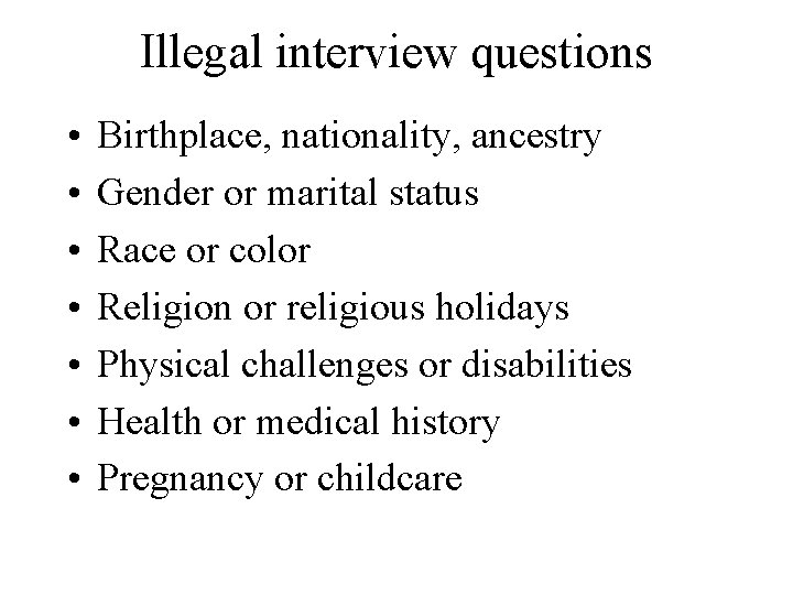 Illegal interview questions • • Birthplace, nationality, ancestry Gender or marital status Race or Illegal interview questions • • Birthplace, nationality, ancestry Gender or marital status Race or
