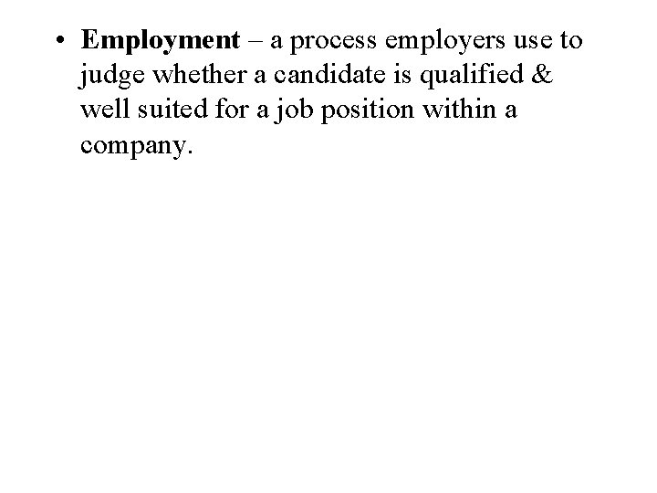 • Employment – a process employers use to judge whether a candidate is • Employment – a process employers use to judge whether a candidate is