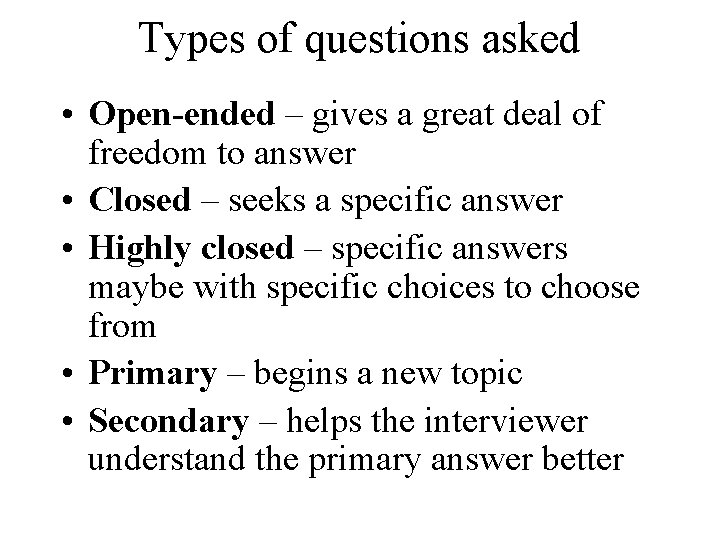 Types of questions asked • Open-ended – gives a great deal of freedom to Types of questions asked • Open-ended – gives a great deal of freedom to