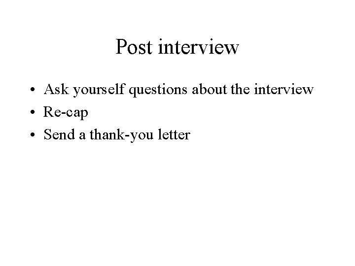 Post interview • Ask yourself questions about the interview • Re-cap • Send a Post interview • Ask yourself questions about the interview • Re-cap • Send a