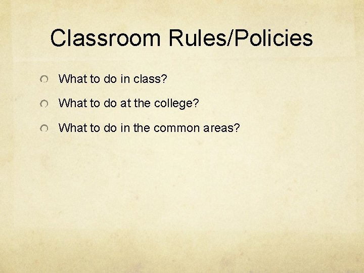 Classroom Rules/Policies What to do in class? What to do at the college? What