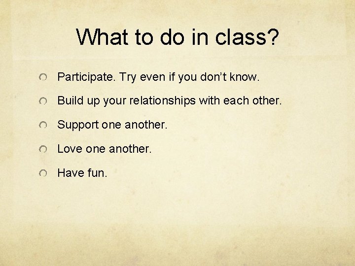 What to do in class? Participate. Try even if you don’t know. Build up