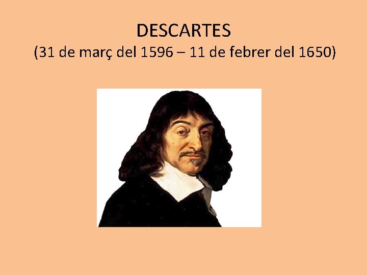 DESCARTES (31 de març del 1596 – 11 de febrer del 1650) 