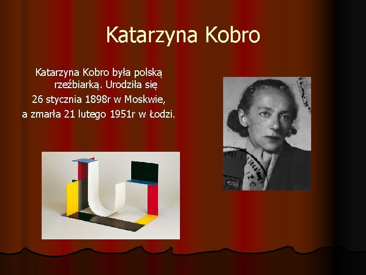 Katarzyna Kobro była polską rzeźbiarką. Urodziła się 26 stycznia 1898 r w Moskwie, a