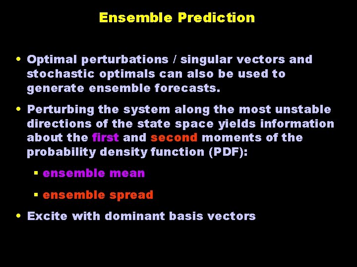 Ensemble Prediction • Optimal perturbations / singular vectors and stochastic optimals can also be