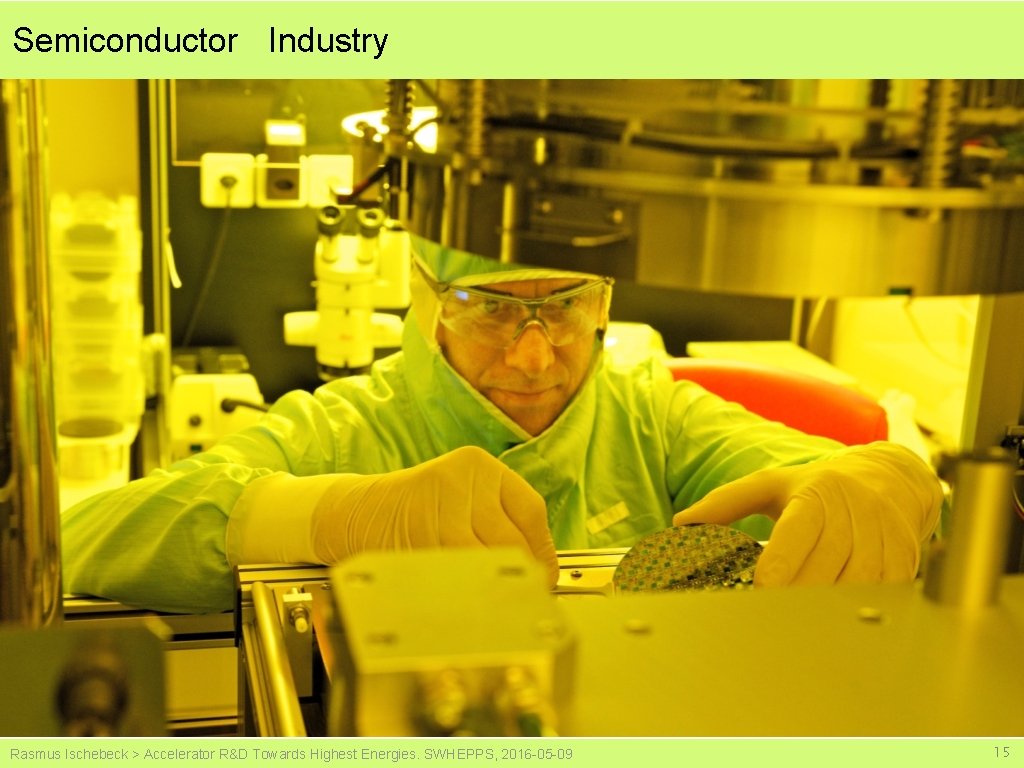 Semiconductor Industry Rasmus Ischebeck > Accelerator R&D Towards Highest Energies. SWHEPPS, 2016 -05 -09