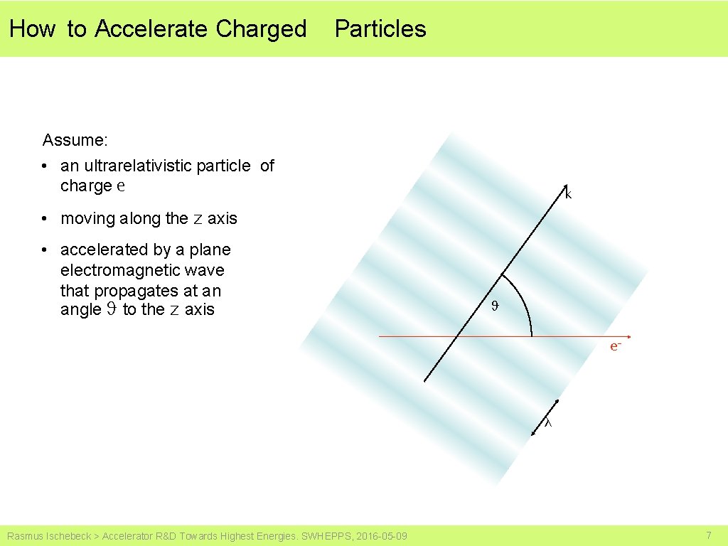 How to Accelerate Charged Particles Assume: • an ultrarelativistic particle of charge e k