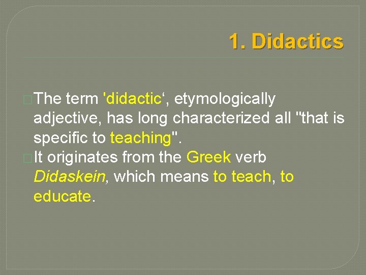 1. Didactics �The term 'didactic‘, etymologically adjective, has long characterized all "that is specific