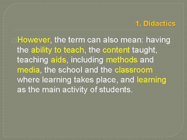 1. Didactics �However, the term can also mean: having the ability to teach, the