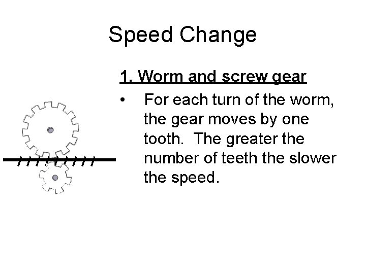 Speed Change 1. Worm and screw gear • For each turn of the worm, Speed Change 1. Worm and screw gear • For each turn of the worm,