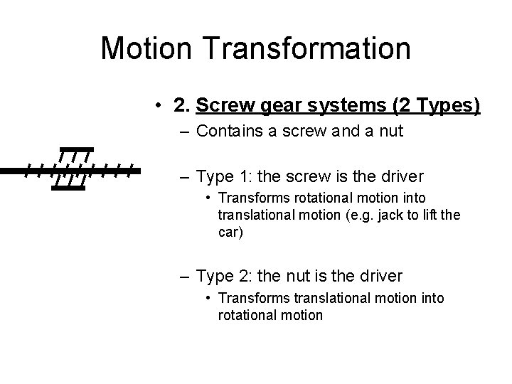Motion Transformation • 2. Screw gear systems (2 Types) – Contains a screw and Motion Transformation • 2. Screw gear systems (2 Types) – Contains a screw and