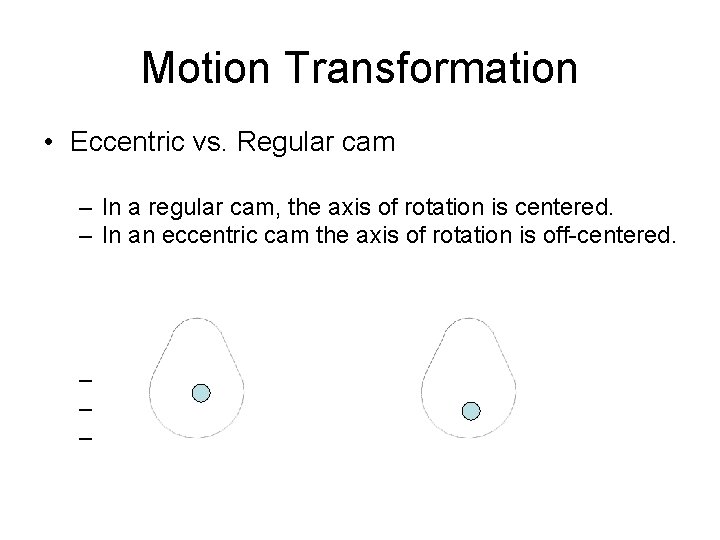 Motion Transformation • Eccentric vs. Regular cam – In a regular cam, the axis Motion Transformation • Eccentric vs. Regular cam – In a regular cam, the axis