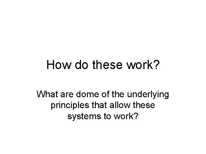 How do these work? What are dome of the underlying principles that allow these How do these work? What are dome of the underlying principles that allow these