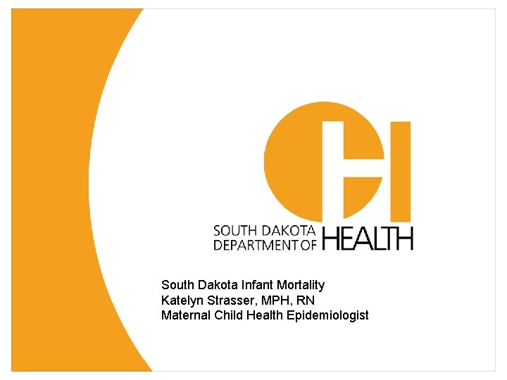 South Dakota Infant Mortality Katelyn Strasser, MPH, RN Maternal Child Health Epidemiologist 