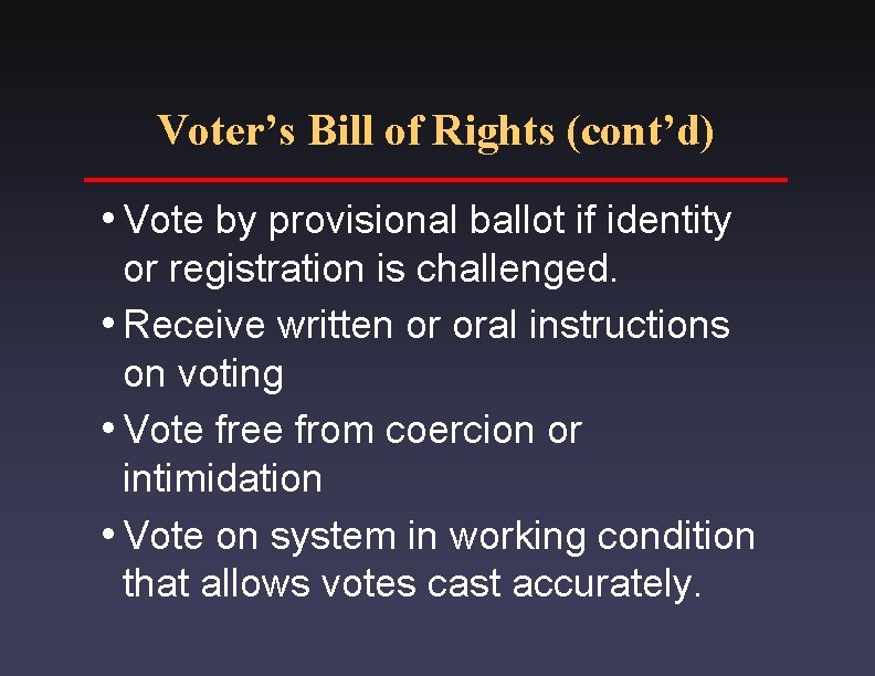 Voter’s Bill of Rights (cont’d) i. Vote by provisional ballot if identity or registration