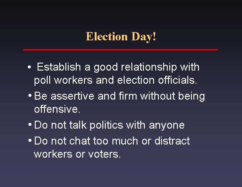 Election Day! Establish a good relationship with poll workers and election officials. i. Be