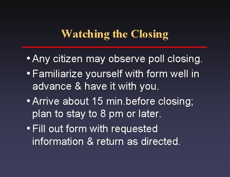 Watching the Closing i. Any citizen may observe poll closing. i. Familiarize yourself with