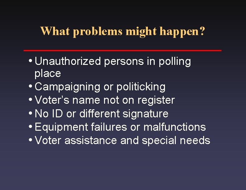 What problems might happen? i. Unauthorized persons in polling place i. Campaigning or politicking