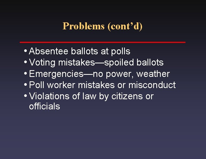 Problems (cont’d) i. Absentee ballots at polls i. Voting mistakes—spoiled ballots i. Emergencies—no power,