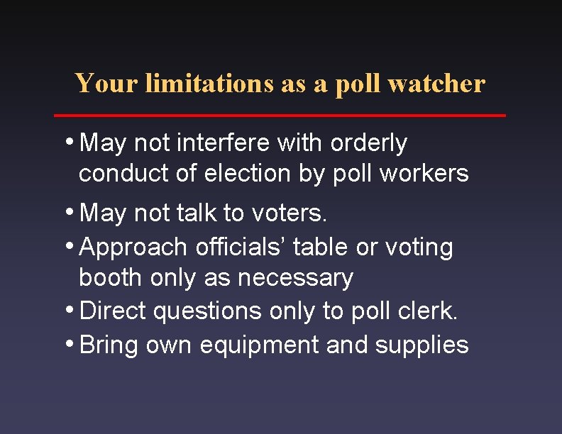 Your limitations as a poll watcher i. May not interfere with orderly conduct of