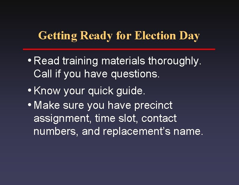 Getting Ready for Election Day i. Read training materials thoroughly. Call if you have