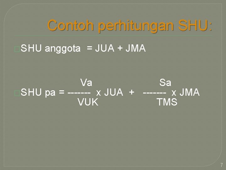 Contoh perhitungan SHU: �SHU anggota = JUA + JMA Va Sa �SHU pa =