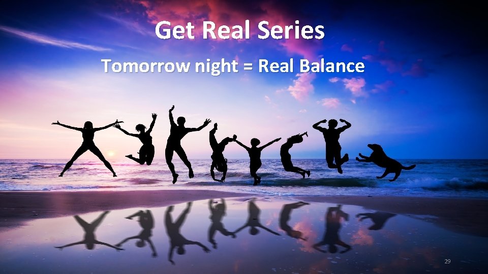 Get Real Series Tomorrow night = Real Balance 29 