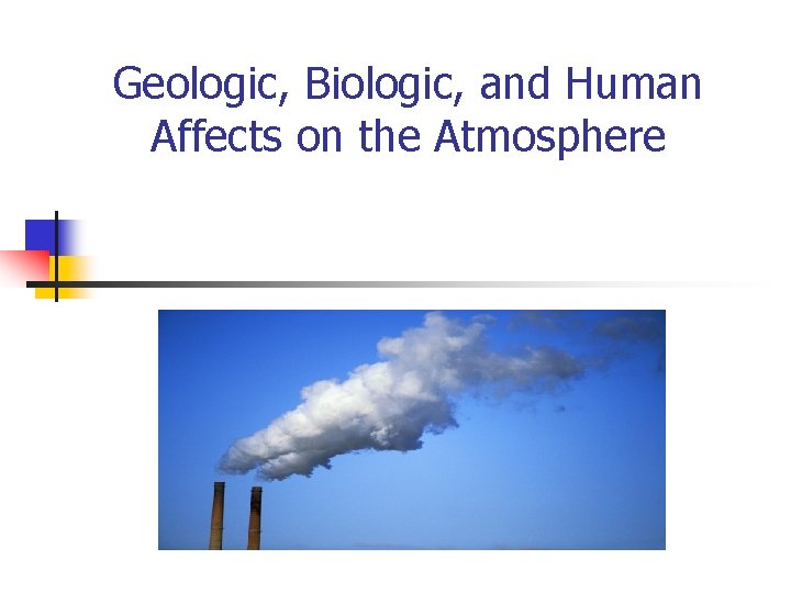 Geologic, Biologic, and Human Affects on the Atmosphere 