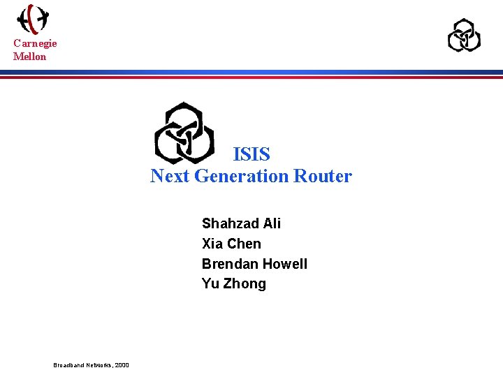 Carnegie Mellon ISIS Next Generation Router Shahzad Ali Xia Chen Brendan Howell Yu Zhong