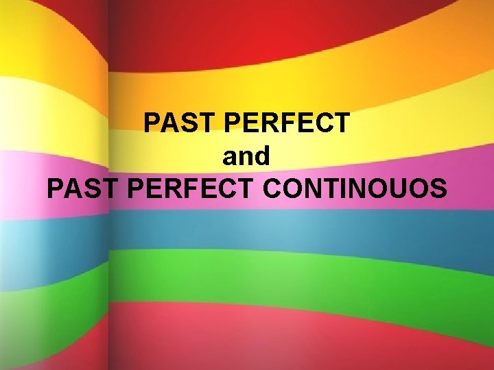 PAST PERFECT and PAST PERFECT CONTINOUOS 