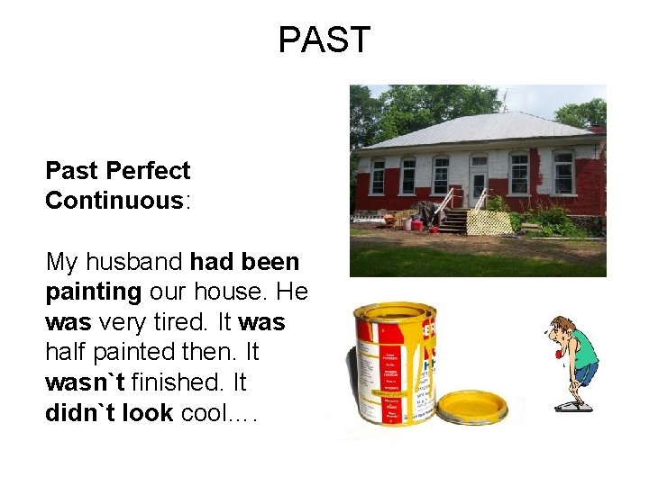 PAST Past Perfect Continuous: My husband had been painting our house. He was very