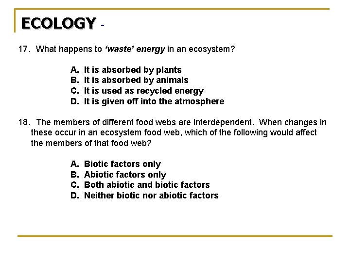 ECOLOGY 17. What happens to ‘waste’ energy in an ecosystem? A. B. C. D.