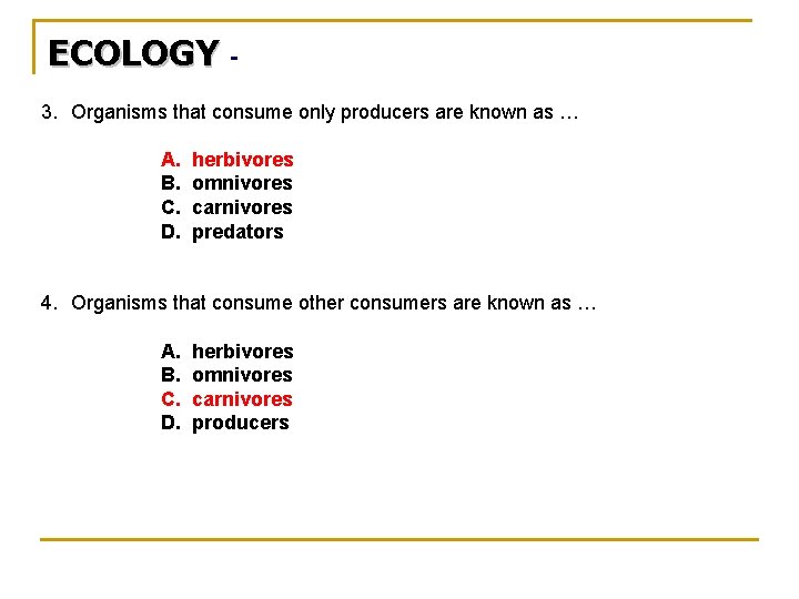 ECOLOGY 3. Organisms that consume only producers are known as … A. B. C.