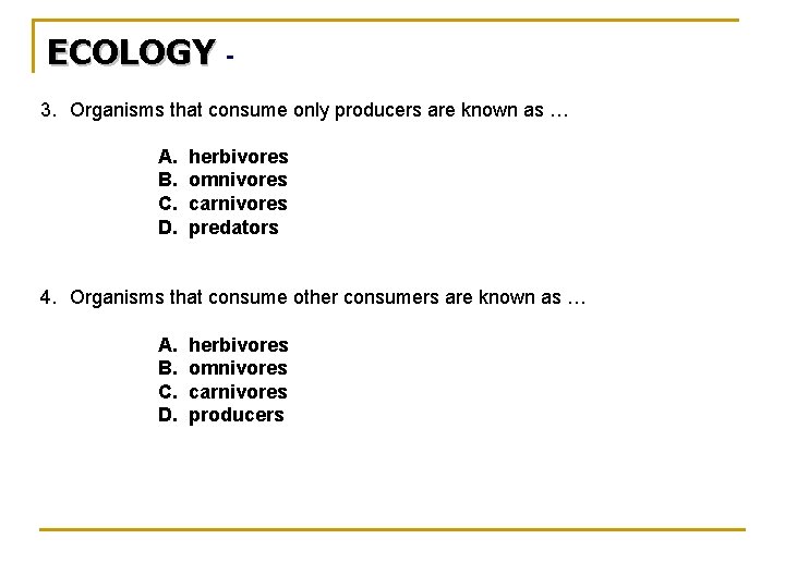 ECOLOGY 3. Organisms that consume only producers are known as … A. B. C.