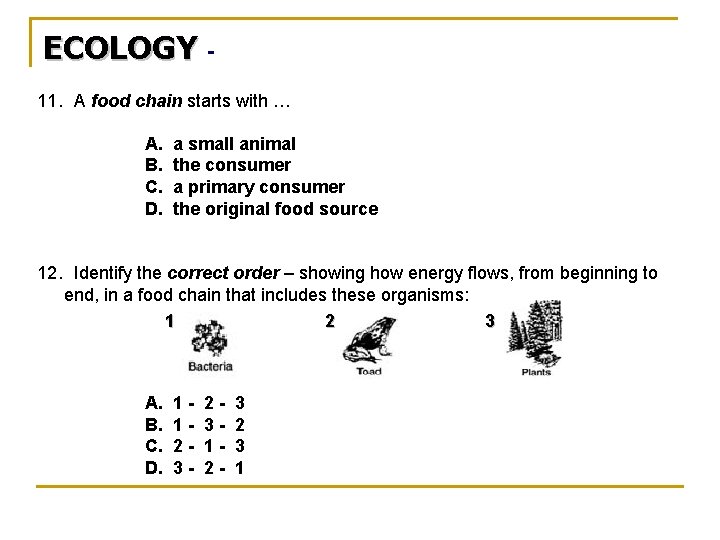 ECOLOGY 11. A food chain starts with … A. B. C. D. a small