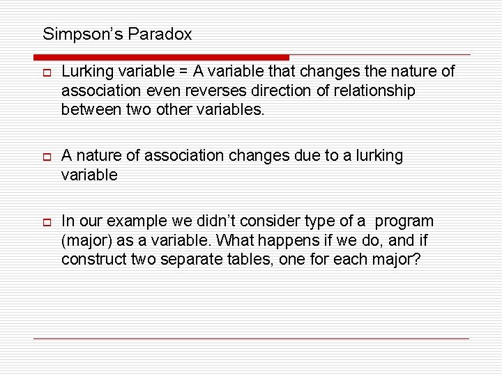 Simpson’s Paradox o Lurking variable = A variable that changes the nature of association