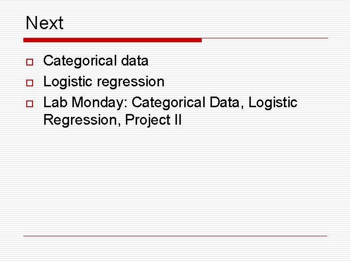 Next o o o Categorical data Logistic regression Lab Monday: Categorical Data, Logistic Regression,