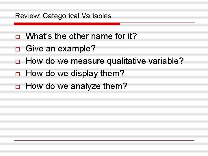 Review: Categorical Variables o o o What’s the other name for it? Give an