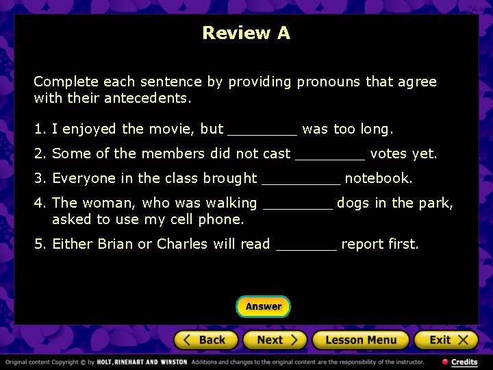 Review A Complete each sentence by providing pronouns that agree with their antecedents. 1.