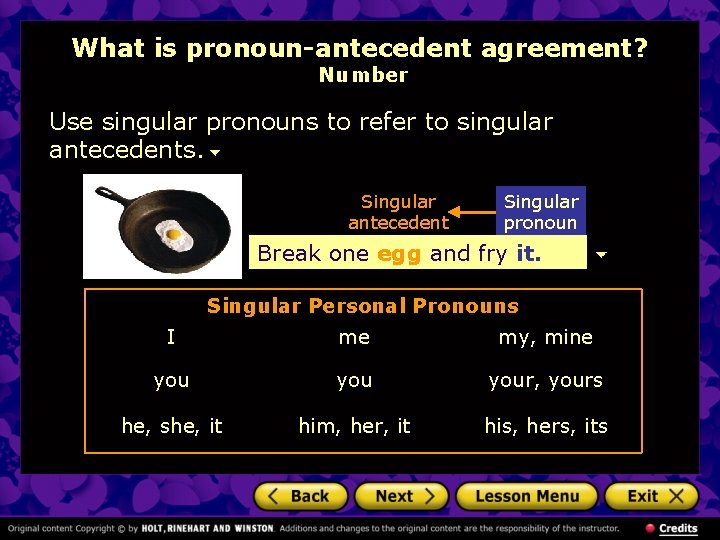 What is pronoun-antecedent agreement? Number Use singular pronouns to refer to singular antecedents. Singular