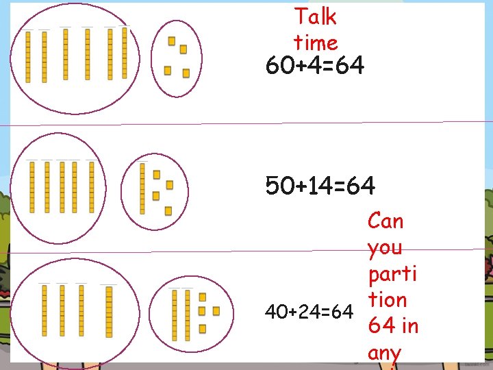 Talk time 60+4=64 50+14=64 Can you parti tion 40+24=64 64 in any 