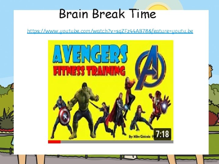 Brain Break Time https: //www. youtube. com/watch? v=sq. ZFz 44 AB 78&feature=youtu. be 