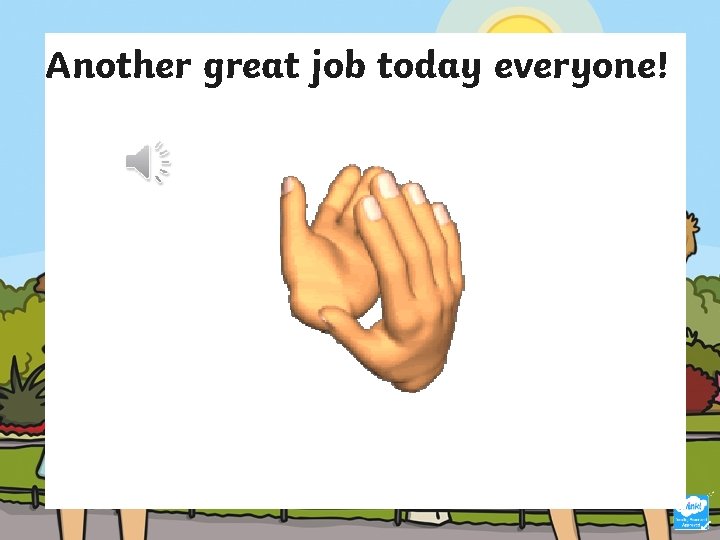 Another great job today everyone! Another great job today everyone!