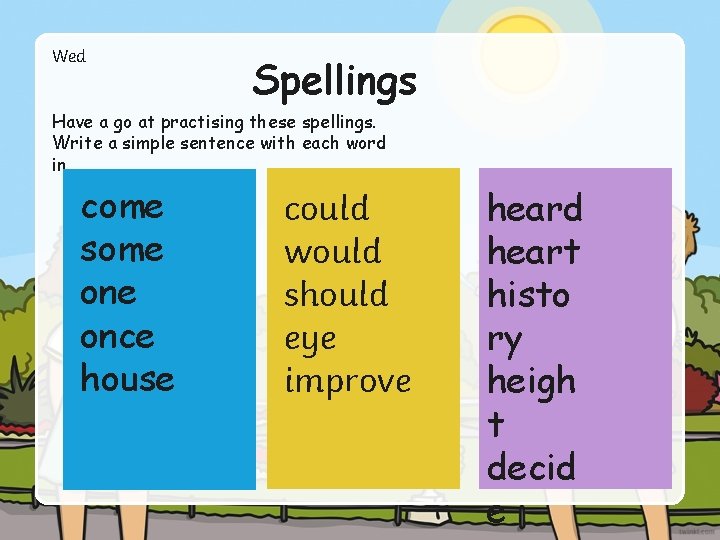 Wed Spellings Have a go at practising these spellings. Write a simple sentence with