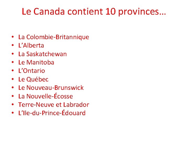 Le Canada contient 10 provinces… • • • La Colombie-Britannique L’Alberta La Saskatchewan Le