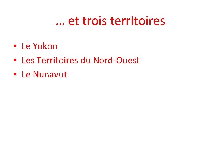 … et trois territoires • Le Yukon • Les Territoires du Nord-Ouest • Le