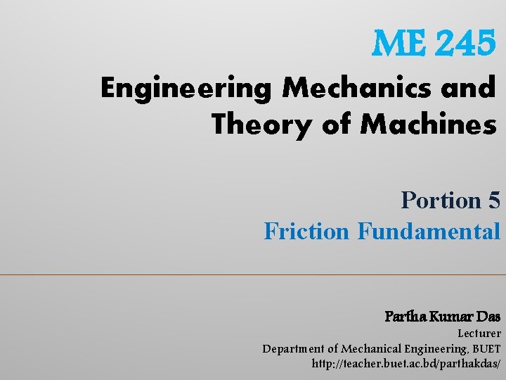 ME 245 Engineering Mechanics and Theory of Machines Portion 5 Friction Fundamental Partha Kumar