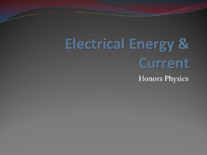Electrical Energy & Current Honors Physics 
