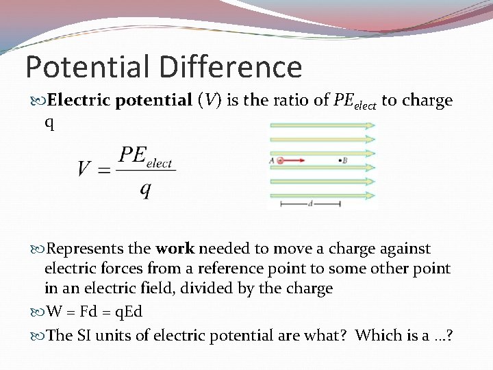Potential Difference Electric potential (V) is the ratio of PEelect to charge q Represents